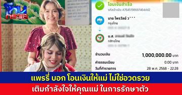"แพรรี่ ไพรวัลย์" อัปเดตเรื่องการรักษาแม่ โอนเงิน 1 ล้านบาทเข้าบัญชีแม่ ย้ำ “ไม่ได้อวดรวย” แค่เติมกำลังใจให้กัน