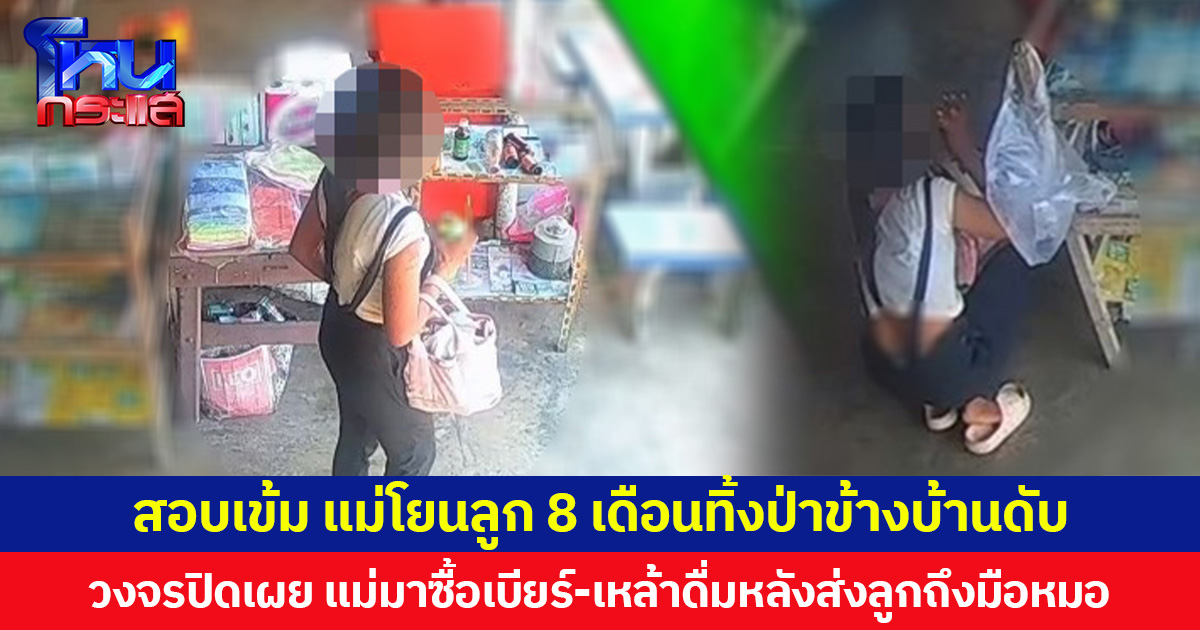 สอบเข้ม แม่โยนลูก 8 เดือนทิ้งป่าข้างบ้านเสียชีวิต วงจรปิดเผย แม่มาซื้อเบียร์-เหล้าดื่มหลังส่งลูกถึงมือหมอ