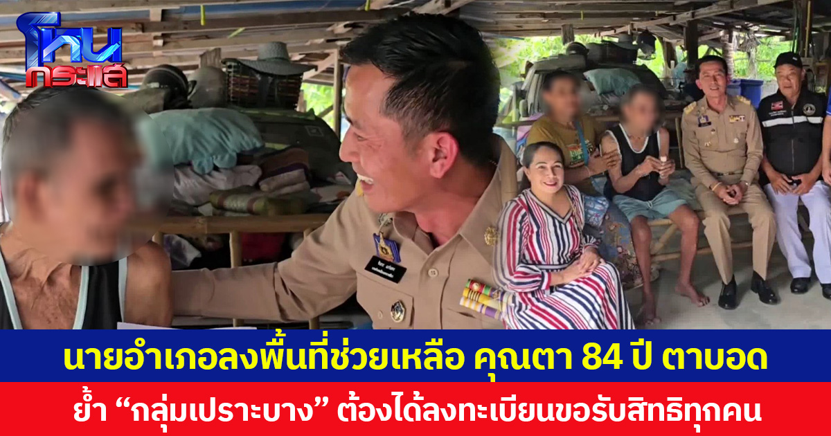 นายอำเภอลงพื้นที่ช่วยเหลือ คุณตา 84 ปี ตาบอด หลังร่ำไห้ไม่ได้สิทธิบัตรสวัสดิการแห่งรัฐ ย้ำ “กลุ่มเปราะบาง” ต้องได้ลงทะเบียนขอรับสิทธิทุกคน
