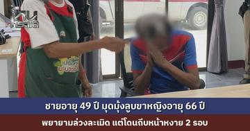 ชายอายุ 49 ปี มุดมุ้งลูบขาหญิงอายุ 66 ปี พยายามล่วงละเมิด แต่โดนถีบหน้าหงาย 2 รอบ อ้างเมาแล้วมีอารมณ์
