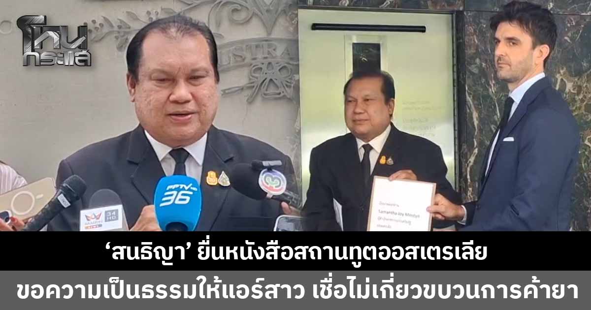 'สนธิญา' ยื่นหนังสือสถานทูตออสเตรเลีย ขอความเป็นธรรมให้ 'แอร์สาว' เชื่อไม่เกี่ยวข้องขบวนการค้ายาเสพติด