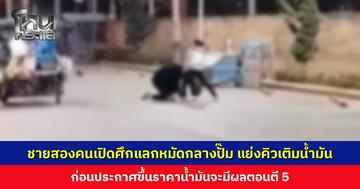 ชายสองคนเปิดศึกแลกหมัดกลางปั๊ม แย่งคิวเติมน้ำมัน ก่อนประกาศขึ้นราคาน้ำมันจะมีผลตอนตี 5