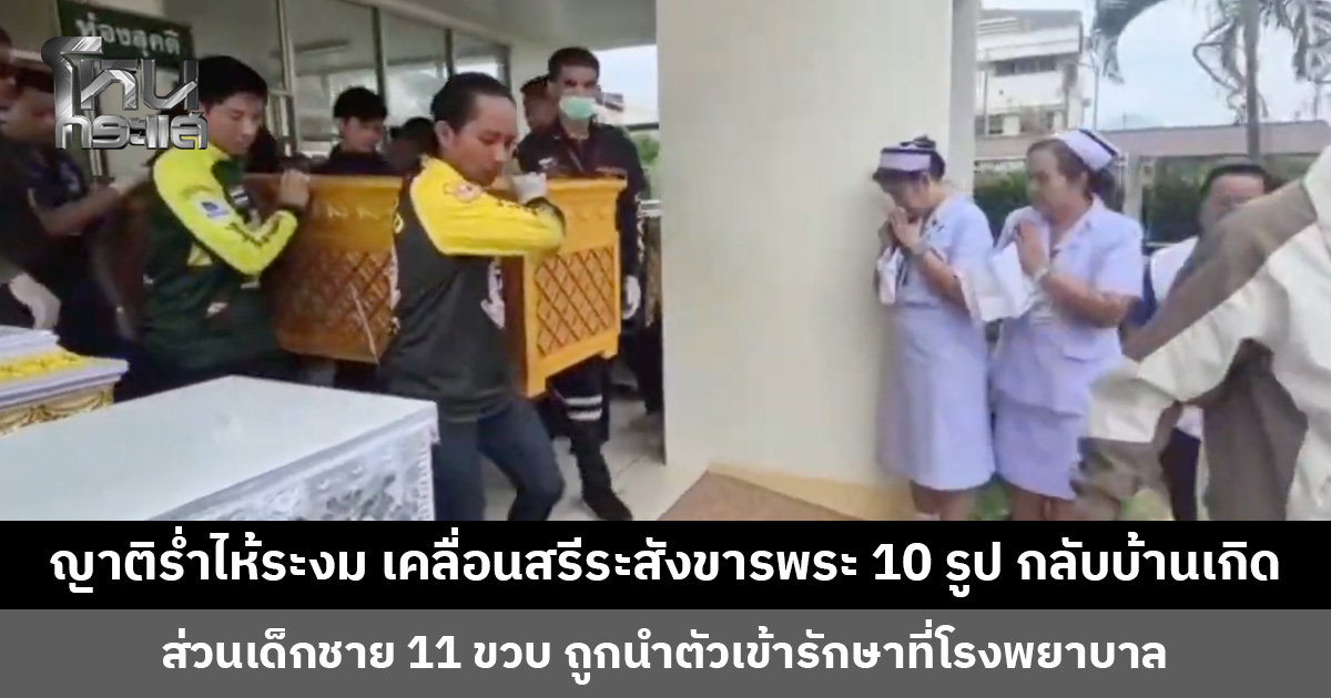 ญาติพี่น้องร่ำไห้ระงม เคลื่อนสรีระสังขารพระ 10 รูป กลับบ้านเกิด