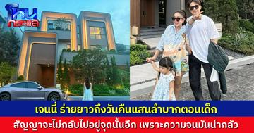 “เจนนี่ รัชนก” ย้อนความหลังสุดลำบาก กว่าจะมีบ้านหรูหลังใหญ่ “คิดถึงอดีตเสมอ แต่จะไม่กลับไป เพราะความจนมันน่ากลัว”