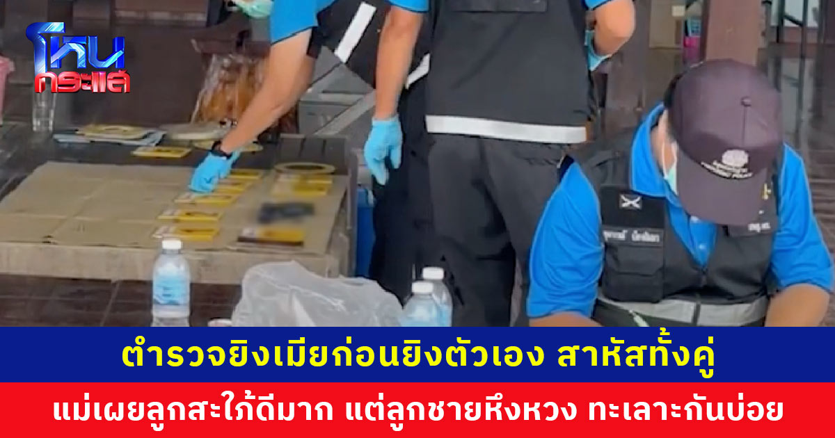 ตำรวจยิงเมียก่อนยิงตัวเอง อาการสาหัสทั้งคู่ แม่เผยทะเลาะกันบ่อยครั้ง มีแต่เรื่องหึงหวง คาดลูกชายโมโหที่ลูกสะใภ้ประชดว่ามีผัว 2 คน