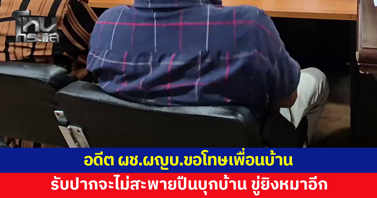 อดีตผู้ช่วยผู้ใหญ่บ้านขอโทษเพื่อนบ้าน หลังสะพายปืนบุกบ้าน ขู่ยิงหมาจนเจ้าของผวา