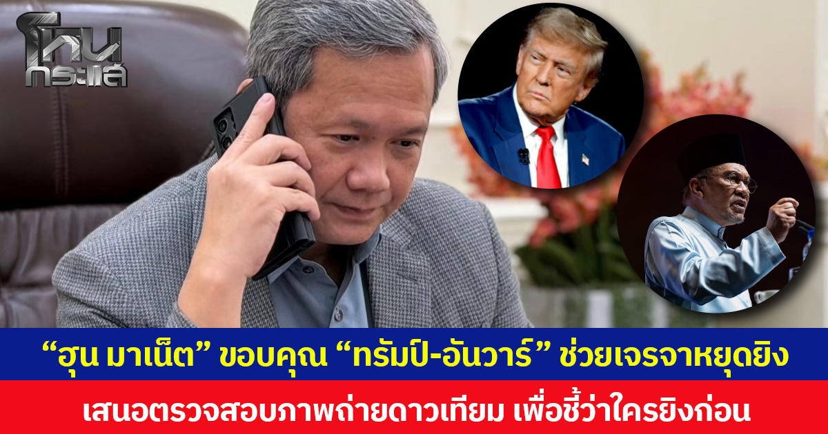 “ฮุน มาเน็ต” ขอบคุณ “ทรัมป์-อันวาร์” ช่วยเจรจาหยุดยิง เสนอตรวจสอบภาพถ่ายดาวเทียม เพื่อชี้ว่าใครยิงก่อน