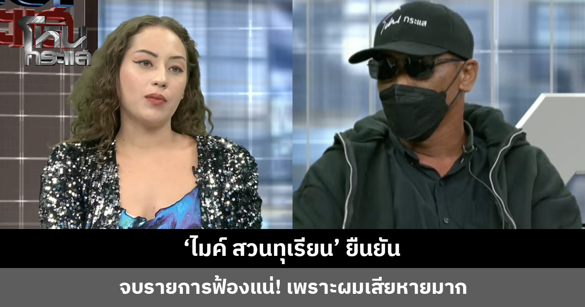 ‘ไมค์ สวนทุเรียน’ ยืนยัน จบรายการฟ้องแน่! เพราะผมเสียหายมาก