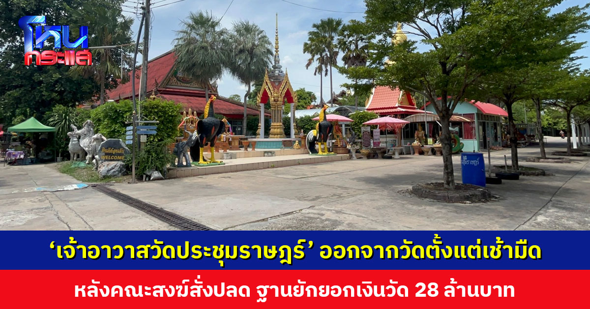 ‘เจ้าอาวาสวัดประชุมราษฎร์’ ออกจากวัดตั้งแต่เช้ามืด หลังคณะสงฆ์ปทุมธานีสั่งปลด ฐานยักยอกเงินวัด 28 ล้านบาท
