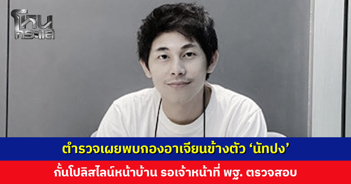 ตำรวจเผยพบกองอาเจียนข้างตัว ‘นัทปง’ กั้นโปลิสไลน์ รอ พฐ. ตรวจสอบ ห้ามผู้ไม่เกี่ยวข้องเข้าบ้านที่เกิดเหตุ