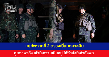 แม่ทัพภาคที่ 2 ตรวจเยี่ยมกลางคืน ดูสภาพจริง ให้กำลังใจกำลังพล