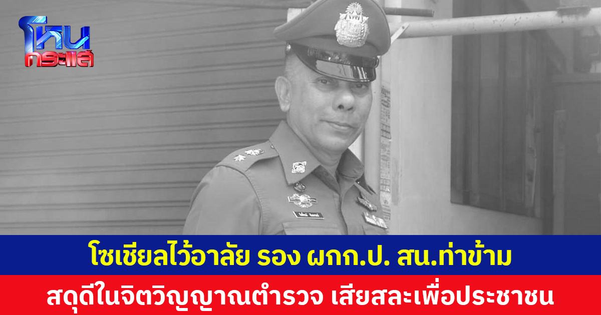 โซเชียลไว้อาลัย รอง ผกก.ป. สน.ท่าข้าม สดุดีในจิตวิญญาณตำรวจ เสียสละเพื่อประชาชน