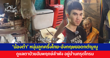 'น้องต้า' หนุ่มลูกครึ่งไทย-อังกฤษยอดกตัญญู ดูแลตาวัย 85 ป่วยอัมพฤกษ์เพียงลำพัง ฐานะยากจน