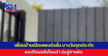 สุดจะทน! เพื่อนบ้านเปิดเพลงเสียงดังลั่น บางคืนจุดประทัด พอเตือนกลับโดนด่า 