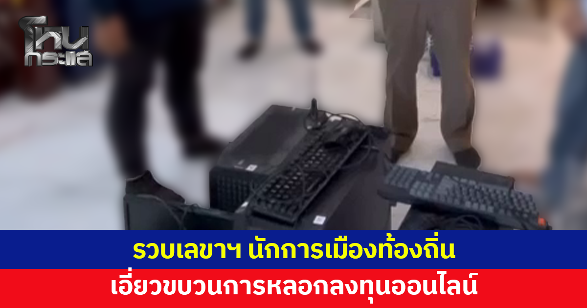 ตร.ไซเบอร์ปูพรมตรวจค้น 5 จุด รวบ 'เลขาฯ นักการเมืองท้องถิ่น' เอี่ยวขบวนการหลอกลงทุนออนไลน์
