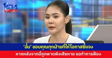 'อั้ม' ขอบคุณทุกฝ่ายที่ให้โอกาสแจงข้อเท็จจริง หากหลังจากนี้มีการพาดพิงให้เสียหาย ขอทำการฟ้อง