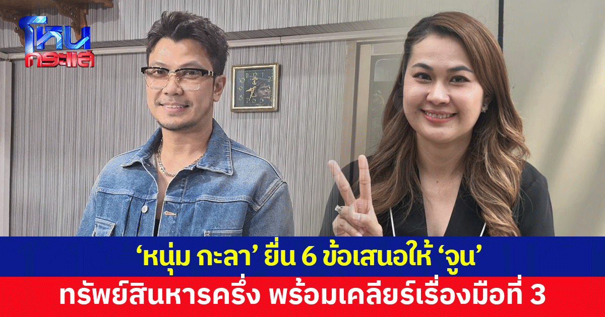 เปิด 6 ข้อเสนอ 'หนุ่ม กะลา' ยื่นให้ 'จูน' ทรัพย์สิน-หนี้หารครึ่ง พร้อมเคลียร์เรื่องมือที่ 3