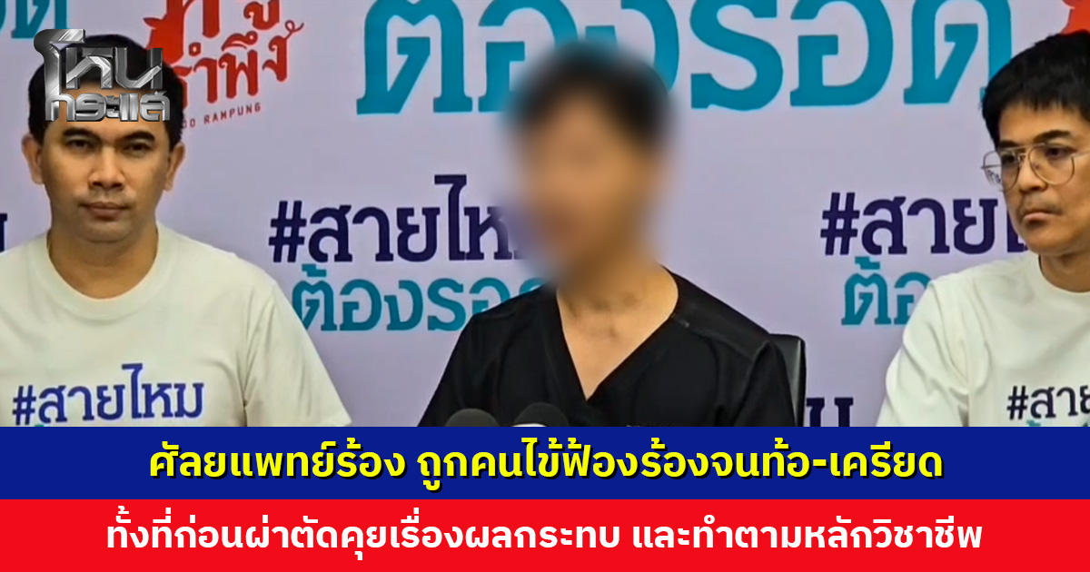 ศัลยแพทย์ร้องสายไหมฯ ถูกคนไข้ฟ้อง แม้สุดท้ายจะชนะคดี แต่จิตใจย่ำแย่