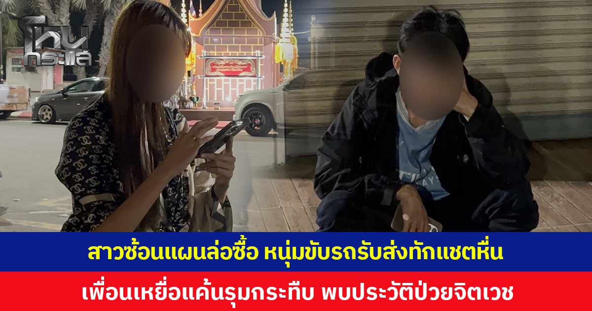 สาวซ้อนแผนล่อจับ หนุ่มขับรถรับส่งทักแชตหื่น ก่อนเพื่อนเหยื่อแค้นรุมทำร้าย พบประวัติการรักษาป่วยจิตเวช