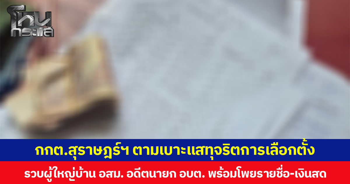 กกต. สุราษฎร์ฯ ตามเบาะแสทุจริตการเลือกตั้ง รวบผู้ใหญ่บ้าน อสม. อดีตนายก อบต. พร้อมโพยรายชื่อ-เงินสด