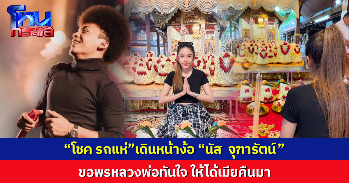 “โชค รถแห่”เดินหน้าง้อ “นัส  จุฑารัตน์”  ขอพรหลวงพ่อทันใจ ให้ได้เมียคืนมา