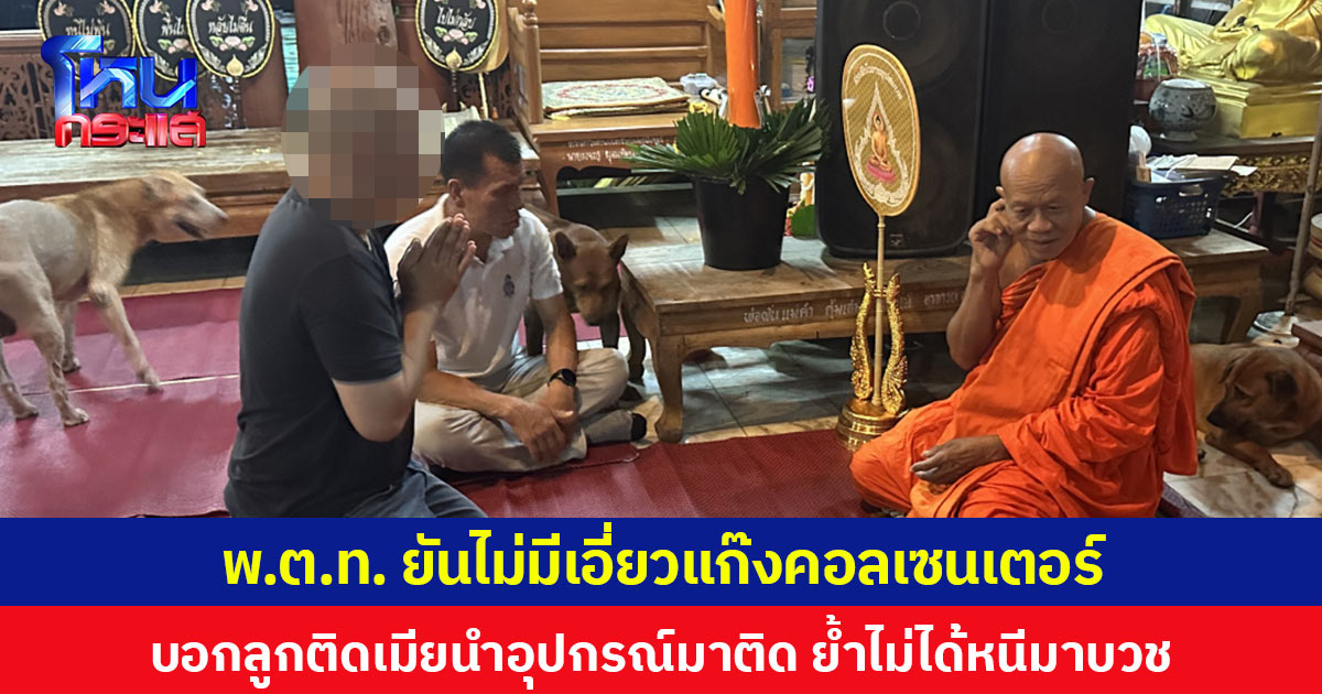 พ.ต.ท.ยันไม่มีเอี่ยวแก๊งคอลเซนเตอร์ บอกลูกติดเมียนำอุปกรณ์มาติด ย้ำไม่ได้หนีมาบวช ตั้งใจเข้ามอบตัวหลังลาสิกขา พร้อมเข้าสู่กระบวนการตามกฎหมาย