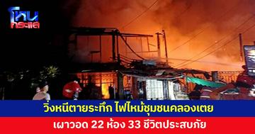 ไฟไหม้ชุมชนคลองเตย เผาวอด 22 ห้อง ชาวบ้านหนีตายระทึก 33 ชีวิตประสบภัย