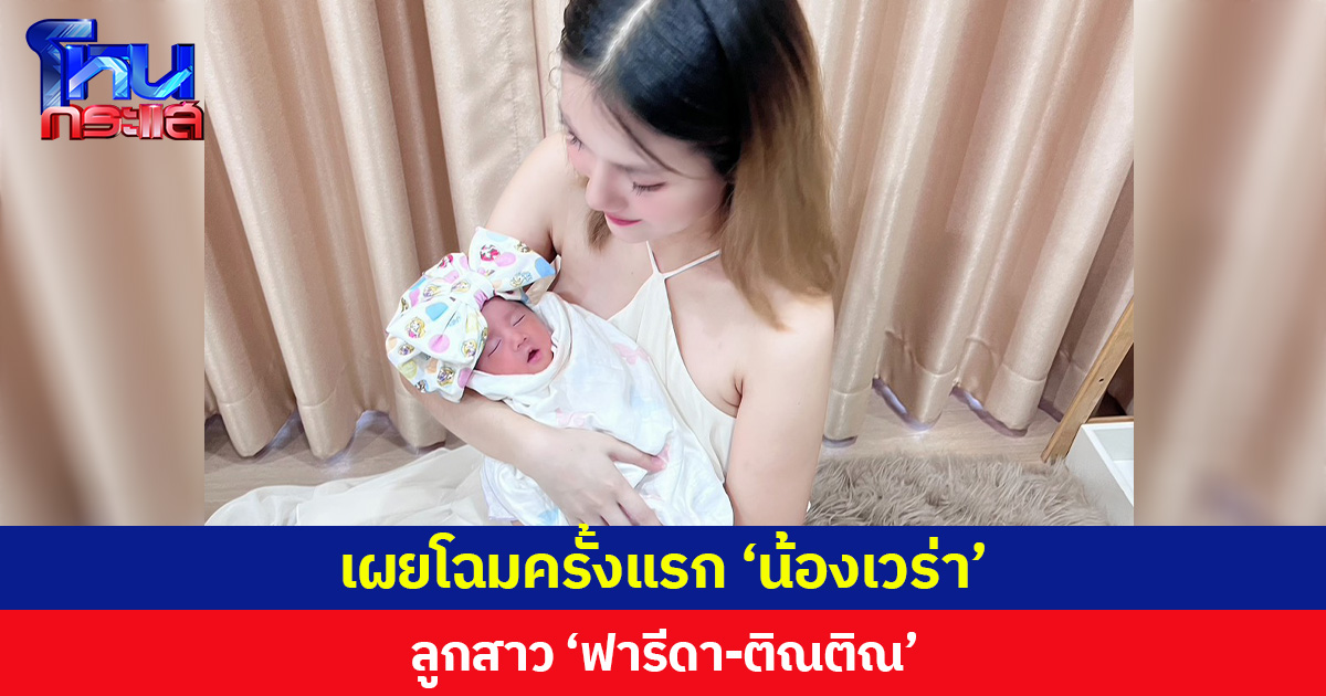 เผยโฉมครั้งแรก ‘น้องเวร่า’ ลูกสาว ‘ฟารีดา-ติณติณ’