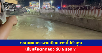กระบะขนแรงงานเมียนมาจะไปทำบุญ เสียหลักตกคลอง ดับ 6 รอด 7