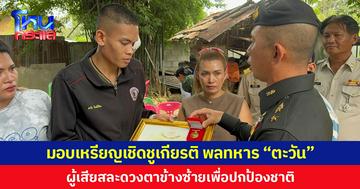 มอบเหรียญเชิดชูเกียรติ พลทหาร “ตะวัน” ผู้เสียสละดวงตาข้างซ้ายเพื่อปกป้องชาติ