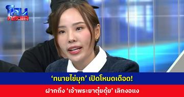 ‘ทนายไข่มุก’ เปิดโหมดเดือด! ฝากถึง ‘เจ้าพระยาตุ๋ยดุ้ย’ เลิกงอแง