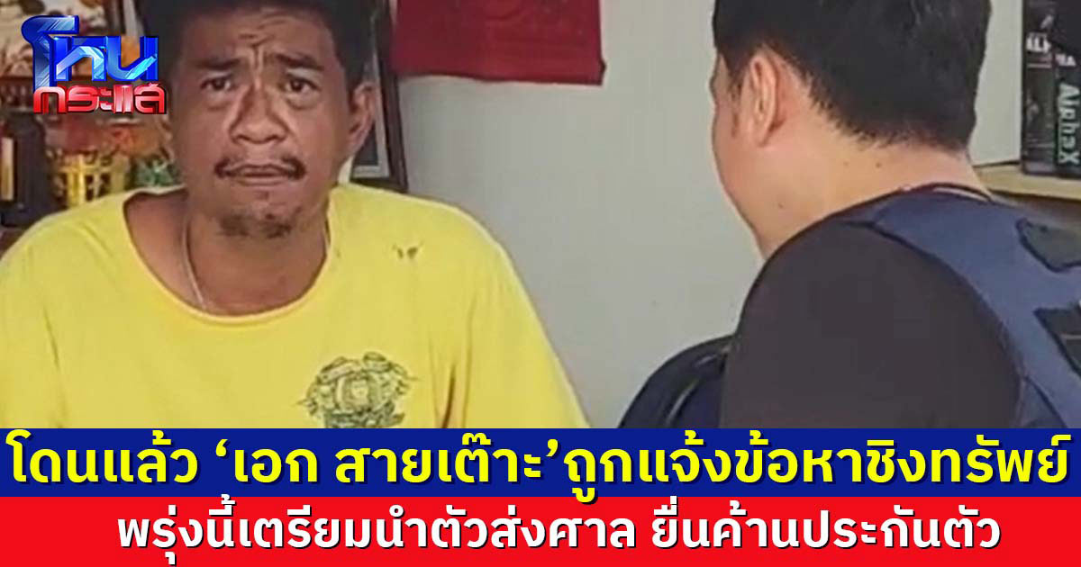 ตำรวจแจ้งข้อหากับ "เอก สายเต๊าะ" ในข้อหาชิงทรัพย์ พรุ่งนี้เตรียมนำส่งศาล 