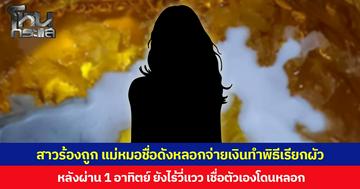 สาวร้องถูก แม่หมอชื่อดังหลอกจ่ายเงินทำพิธีเรียกผัว หลังผ่าน 1 อาทิตย์ ยังไร้วี่แวว เชื่อตัวเองโดนหลอก