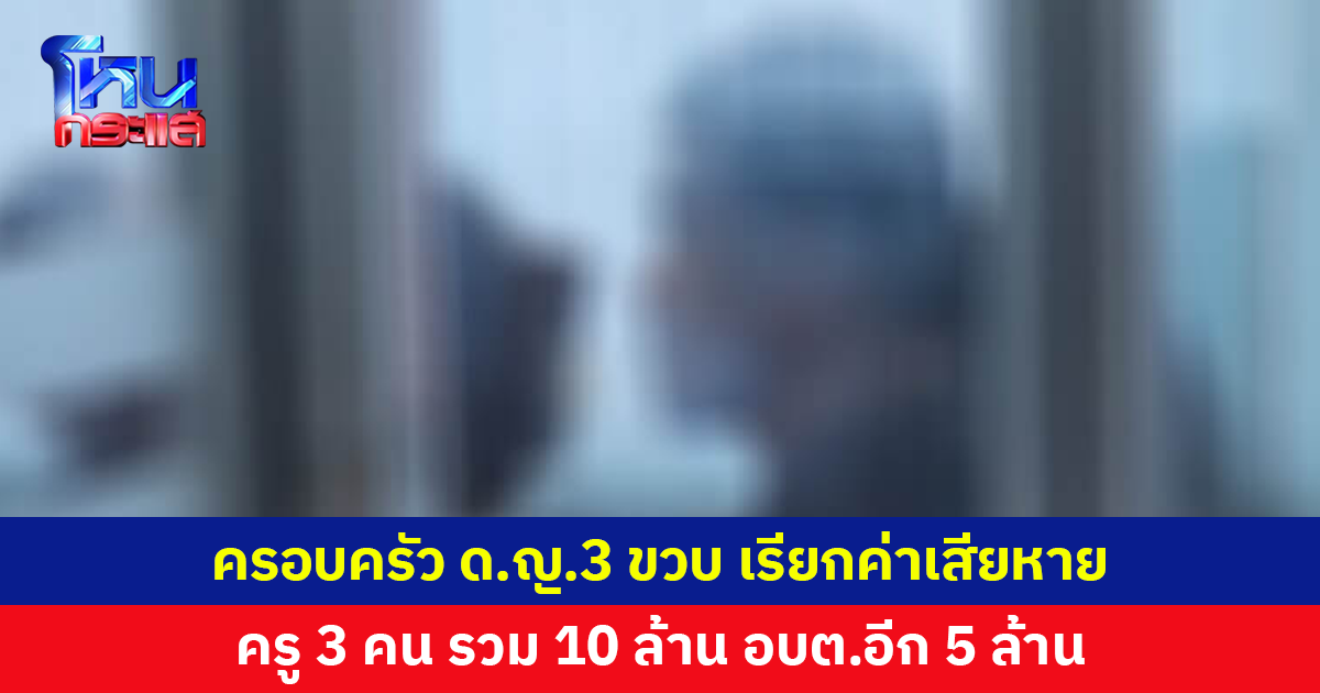 ครอบครัว ด.ญ. 3 ขวบจมน้ำดับ เรียกค่าเสียหาย 3 ครู รวม 10 ล้าน อบต.อีก 5 ล้าน
