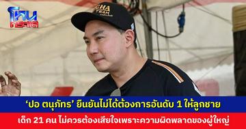 ‘ปอ ตนุภัทร’ ย้ำเด็กทั้ง 21 คนไม่ควรมีใครต้องเสียใจเพราะความผิดพลาดของผู้ใหญ่