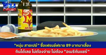 “พี่หนุ่ม สายเปย์” เลี้ยง “เฟรนช์ฟราย” 89 บาท กลางรายการ บอกน้องเอไม่ต้องแชร์ จานนี้พี่เลี้ยง