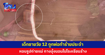 เด็กชายวัย 12 ถูกพ่อทำร้ายประจำ หอบรูปถ่ายแม่ที่เสียไปแล้ว กางมุ้งนอนในโรงเรียนร้าง