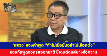 'แสวง' ขออภัย ทำประชาชนไม่สบายใจ แจงคำพูด "ถ้าไม่เชื่อมั่นอย่าไปเลือกตั้ง" 