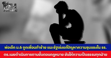 พ่อเด็ก ม.6 ถูกเพื่อนรีดไถ-ข่มขู่-ทำร้ายร่างกาย แนะรัฐเร่งแก้ปัญหาความรุนแรงใน รร. ด้าน ตร.เผยดำเนินการตามขั้นตอนกฎหมาย ยันให้ความเป็นธรรมทุกฝ่าย