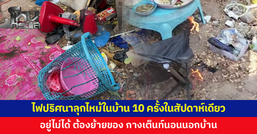 เจ้าของบ้านอยู่แทบไม่ได้! ไฟปริศนาลุกไหม้ในบ้าน 10 ครั้งในสัปดาห์เดียว ต้องย้ายของ กางเต็นท์นอนนอกบ้าน