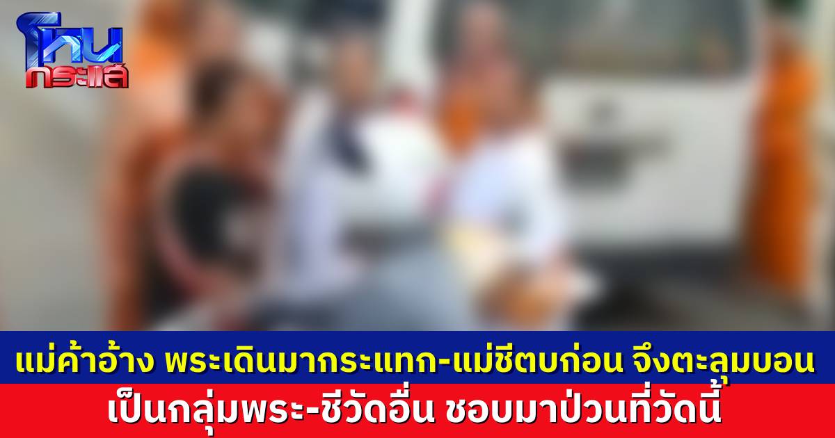 เปิดใจป้าแม่ค้า ปะทะ พระกับแม่ชี วงจรปิดจับภาพ แม่ชีปรี่เข้ามาตบป้าก่อน เหตุไม่พอใจไปมองหน้าพระ เผยเป็นกลุ่มพระ-ชีวัดอื่น ชอบมาป่วนที่วัดดังแห่งนี้