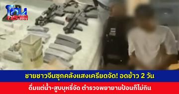 ชายชาวจีนซุกคลังแสงเครียดจัด! อดข้าว 2 วัน ดื่มแต่น้ำ-สูบบุหรี่จัด ตำรวจป้อนก็ไม่กิน ส่งนักจิตวิทยาประกบ