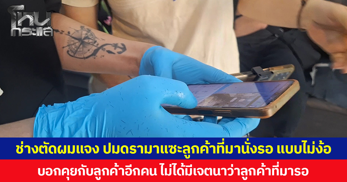 ช่างตัดผมแจง ปมดรามาแซะลูกค้าที่มานั่งรอ แบบไม่ง้อ บอกคุยกับลูกค้าอีกคน ไม่ได้มีเจตนาว่าลูกค้าที่มารอ ขอโทษหากทำให้คิดมาก