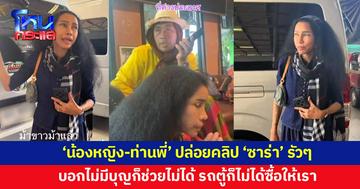 'น้องหญิง-ท่านพี่' ปล่อยคลิปรัวๆ บอก 'ซาร่า' ไม่มีบุญก็ช่วยไม่ได้ รถตู้ก็ไม่ได้ซื้อให้