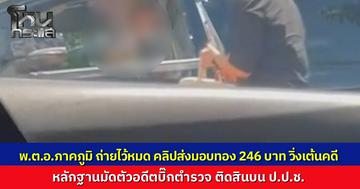 เปิดคลิปจัดเต็ม "อดีตบิ๊กตำรวจ" ส่ง “พ.ต.อ.ภาคภูมิ” อดีตลูกน้อง เอาทองคำแท่งหนัก 246 บาท ติดสินบน "กรรมการ ป.ป.ช." วิ่งเต้นคดีเว็บพนัน ส่งมอบถึงรถ
