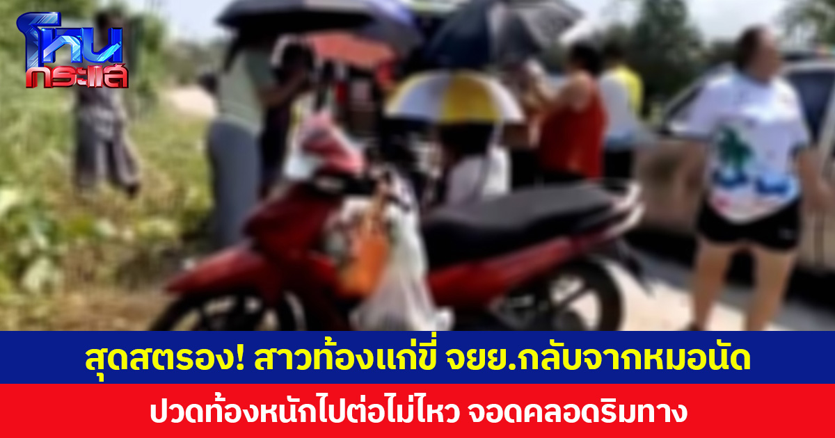 สุดสตรอง! สาวท้องแก่ขี่ จยย.กลับจากหมอนัด ปวดท้องหนักไปต่อไม่ไหว จอดคลอดริมทาง