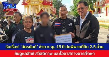 รับเรื่อง! ‘อัครนันท์’ ช่วย ด.ญ. 15 ปีสูญเสียพ่อ ปมพิพาทที่ดิน 2.5 ล้าน ยันดูแลสิทธิ สวัสดิภาพ และโอกาสทางการศึกษา