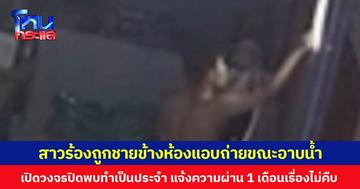 สาวร้องถูกชายข้างห้องแอบถ่ายขณะอาบน้ำ เปิดวงจรปิดพบทำเป็นประจำ แจ้งความผ่าน 1 เดือนเรื่องไม่คืบ  วอนจับตัวดำเนินคดีหวั่นเป็นภัยต่อสังคม