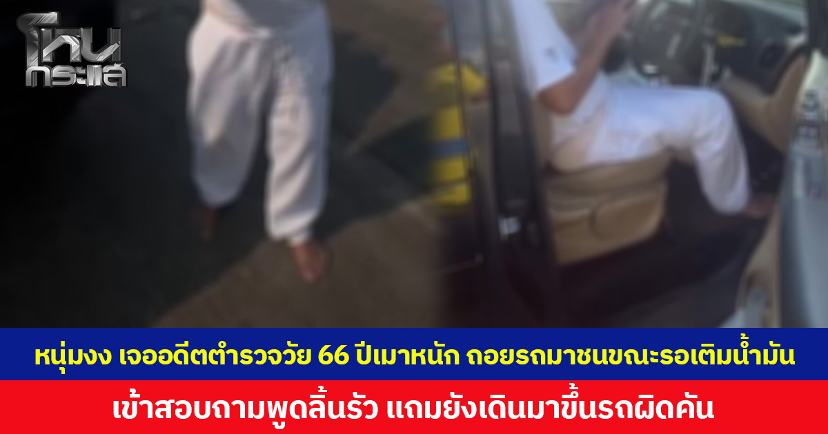 หนุ่มงง เจออดีตตำรวจ อายุ 66 ปีเมาหนัก ถอยรถมาชนขณะรอเติมน้ำมัน เข้าสอบถามพูดลิ้นรัว แถมยังเดินมาขึ้นรถผิดคัน
