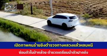 เปิดภาพคนร้ายยิงตำรวจแล้วหลบหนี ขับรถลงน้ำ ก่อนซ่อนตัวในป่ากล้วย